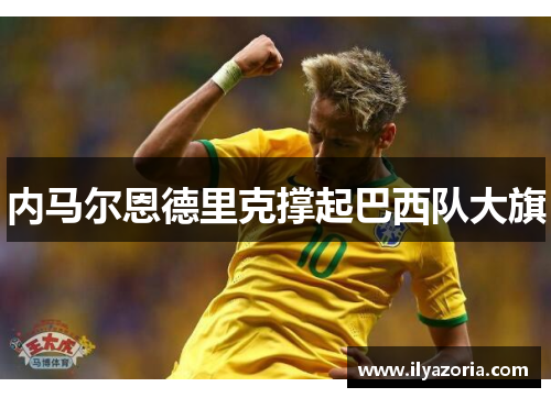 内马尔恩德里克撑起巴西队大旗